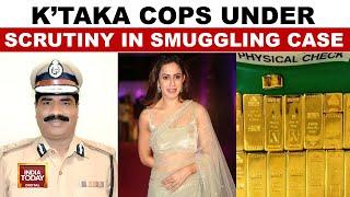 Ranya Rao Gold Smuggling Case: Karnataka Cops Under Scrutiny | Karnataka News | India Today News