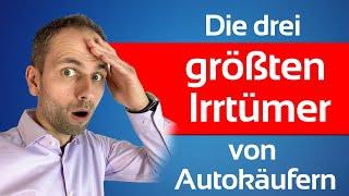 DIE drei Irrtümer & Denkfehler von Autokäufern (hättest du es gewusst?)