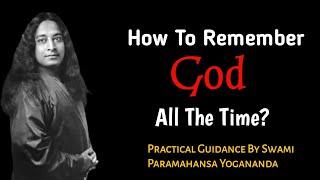 How To Remember God All The Time? Practical Guidance By Swami Paramahansa Yogananda