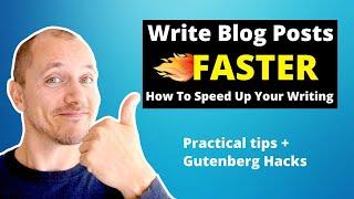 How To Write Blog Posts Faster! (Practical Tips + Gutenberg Hacks)