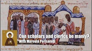 Can scholars and clerics be manly?, with Maroula Perisanidi