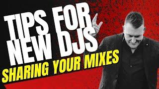 The Best Tips for NEW DJs - Sharing your MIXES