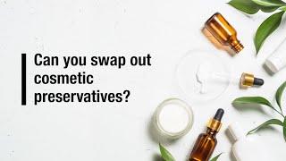 Can you swap out cosmetic preservatives?