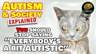 Autism & Society Explained: YOU Should Stop Saying "Everybody's a Bit Autistic"