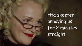 rita skeeter annoying us for 2 minutes straight