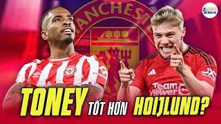 MAN UTD CẦN MỘT CÂY SĂN BÀN VÀ TONEY SẼ LÀM ĐIỀU ĐÓ TỐT HƠN HOIJLUND