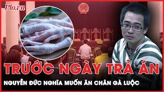 Bí mật trong buồng biệt giam tử tù: ‘Bí ẩn’ món chân gà luộc Nguyễn Đức Nghĩa muốn ăn lúc cuối đời