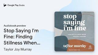 Stop Saying I'm Fine: Finding Stillness When… by Taylor Joy Murray · Audiobook preview