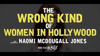 The Wrong Kind of Women in Hollywood with Naomi Mcdougall Jones // Indie Film Hustle  Podcast