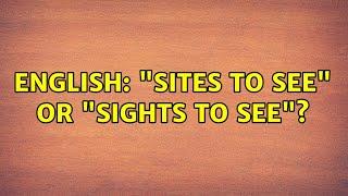 English: "Sites to see" or "Sights to see"? (2 Solutions!!)