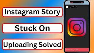 How to Fix Instagram Story Stuck on Uploading | Instagram Story Upload Problem 2023