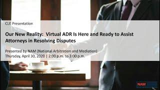 Webcast: Our New Reality – Virtual ADR is Here & Ready to Assist Attorneys in Resolving Disputes