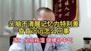 头脑不清醒记忆力差昏昏沉沉怎么回事  医：化痰祛湿 健脾补中气