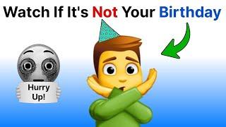 Watch if it's not your Birthday... (Hurry Up!)
