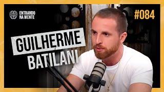 CONQUISTE AS PESSOAS COM GUILHERME BATILANI | ENTRANDO NA MENTE PODCAST #84