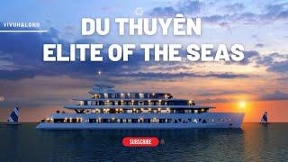 ELITE OF THE SEAS - Du thuyền sang chảnh TOP #1 tại Hạ Long