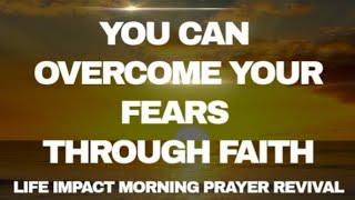 You Can Overcome Your Fears Through Faith | Life Impact Morning Prayer Revival