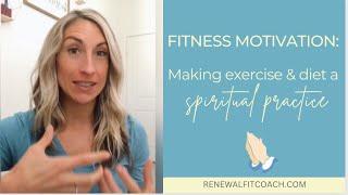 How to Make Diet & Exercise a Spiritual Practice | Renewal Fit Coach