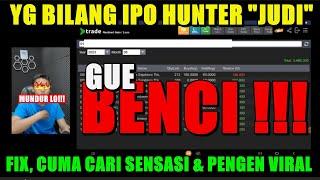 WHO?? YANG BILANG IPO HUNTER JUDI, MENYESATKAN & SPEKULAN FIX !! CUMA CARI SENSASI PENGEN VIRAL !!!