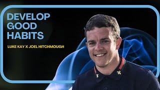 Develop Good Habits | Luke Kay X Joel Hitchmough