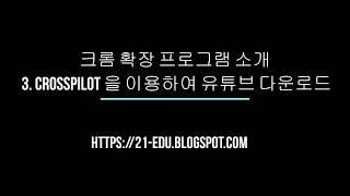 크롬 확장 프로그램 소개 03. CrossPilot 을 이용하여 YouTube Video Downloader 설치하기