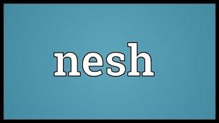 Nesh Meaning