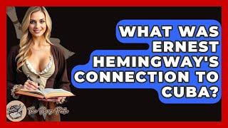 What Was Ernest Hemingway's Connection To Cuba? - The Prose Path