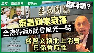 因咩事？泰昌餅家衰落全港得返6間曾風光一時，盛智文稱北上消費只係暫時性