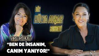 Bir Hülya Avşar Sohbeti | Yeşim Salkım: Ben De İnsanım, Canım Yanıyor !