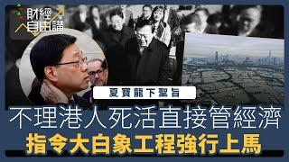 【財經自由講】 夏寶龍下聖旨　不理港人死活直接管經濟　指令大白象工程強行上馬