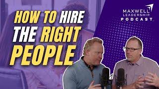 How to Hire the Right People (Maxwell Leadership Podcast)