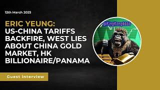 Eric Yeung: US-China tariffs backfire, West lies about China gold market, HK billionaire/Panama