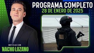 Noticias con Nacho Lozano | Programa completo del 28 de enero de 2025