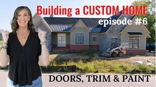 Building a Custom Home - Episode 6 | Doors, Trim and Paint!