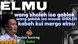 ▶️GUS BAHA - ELMU TUWEK- WONG SHOLEH ISO GOBLOK-WONG GOBLOK ISO MACAK SHOLEH//ngajicerdasgusbaha