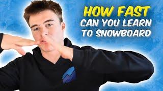 HOW FAST CAN YOU REALISTICLY LEARN TO SNOWBOARD