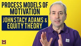 What is John Stacy Adams' Equity Theory? Process of Model of Motivation