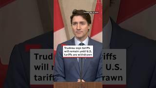 Trudeau says tariffs will remain until U.S. tariffs are withdrawn