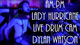 AM:PM - Lady Hurricane - Drum cam - Dylan Watson