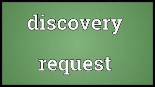 Discovery request Meaning