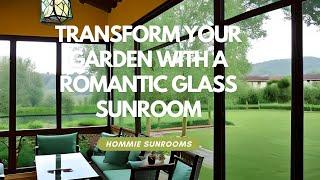 Transform Your Garden with a Romantic Glass Sunroom: Custom and Affordable by Hommie