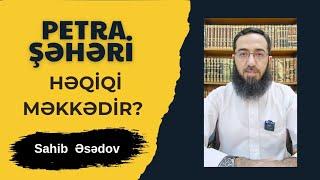 Həqiqi Məkkə Petra şəhəridir? (Sahib Əsədov).