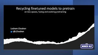 Recycling Finetuned Models & Collaborative Pretraining - Leshem Choshen | Munich NLP Hands-on 015