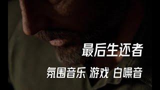 The Last of Us 最后生还者 |  游戏场景 原声音乐 氛围 白噪音