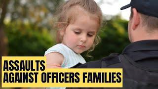 Assaults Against Officers Families