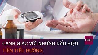 Cảnh giác với những dấu hiệu tiền tiểu đường | VTC Now