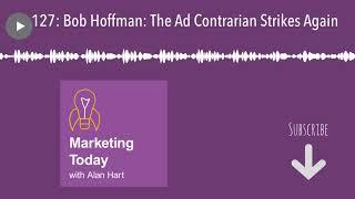 127: Bob Hoffman: The Ad Contrarian Strikes Again
