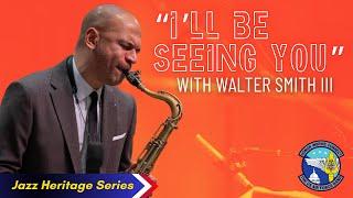 "I'll Be Seeing You"- Fain/Kahal, arr. Master Sgt. Kevin Cerovich, feat. Walter Smith III