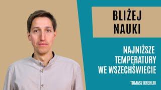 Bliżej Nauki: Najniższe temperatury we Wszechświecie - Tomasz Krehlik