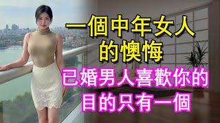 中年女人的懊悔：已婚男人喜歡你的目的只有一個    #情感共鸣 #生活 #為人處世 #link #文月聊人生